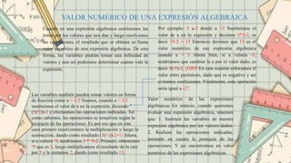 VALOR NUMÉRICO DE UNA EXPRESIÓN ALGEBRAICA
Cuando en una expresión algebraica sustituimos las
letras por los valores que n...