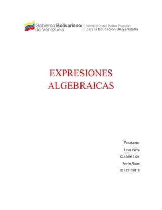 EXPRESIONES
ALGEBRAICAS
Estudiante:
Linet Parra
C.I:29916124
Annie Rivas
C.I.25139818
 