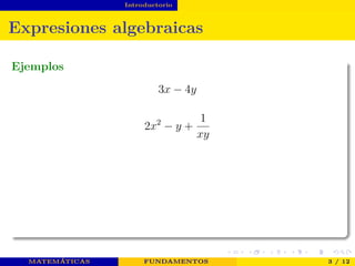 Introductorio
Expresiones algebraicas
Ejemplos
3x − 4y
2x2
− y +
1
xy
MATEMÁTICAS FUNDAMENTOS 3 / 12
 