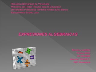 EXPRESIONES ALGEBRAICAS
Nombre y apellido
Yuleicar Bello
CI: 30145964
Sección: CO-0101-1
PNF: Contaduría
 
