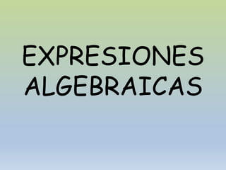 EXPRESIONES
ALGEBRAICAS
 