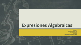 Expresiones Algebraicas
Unidad 1
David A. Liscano M.
C.I: 20.469.926
Grupo B
Matemática Inicial UPTAEB
 