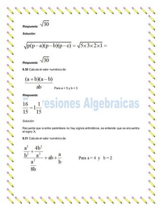 Respuesta:
Solución:
Respuesta:
9.30 Calcula el valor numérico de:
Para a = 5 y b = 3
Respuesta:
Solución:
Recuerda que si entre paréntesis no hay signos aritméticos, se entiende que se encuentra
el signo X.
9.31 Calcula el valor numérico de:
 