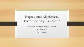 Expresiones Algebraicas,
Factorización y Radicación
Integrantes: María José Alvarado Mendoza
CI: 30303607
Sección:0102
 
