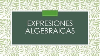 EXPRESIONES
ALGEBRAICAS

 