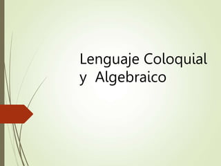 Lenguaje Coloquial
y Algebraico
 