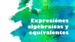 Expresiónes
algébraicas y
equivalentes
 