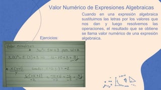 Cuando en una expresión algebraica
sustituimos las letras por los valores que
nos dan y luego resolvemos las
operaciones, ...
