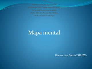 Mapa mental
Alumno: Luis García 24792633
 