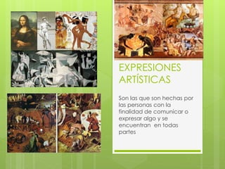 EXPRESIONES
ARTÍSTICAS
Son las que son hechas por
las personas con la
finalidad de comunicar o
expresar algo y se
encuentran en todas
partes
 