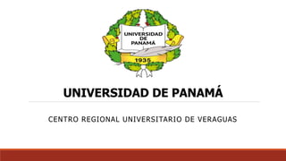UNIVERSIDAD DE PANAMÁ
CENTRO REGIONAL UNIVERSITARIO DE VERAGUAS
 
