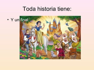 Toda historia tiene:
• Y un final.
 