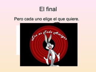 El final
Pero cada uno elige el que quiere.
 