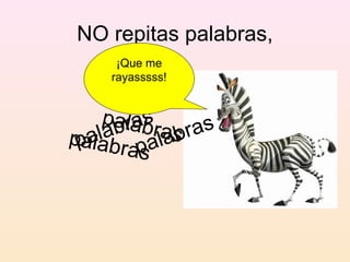NO repitas palabras,
     ¡Que me
    rayasssss!


   palrab
       asra ras
   l ab al ab
ppaabr p s
 al a
        s
 
