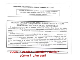 ¿Qué? ¿ Dónde? ¿Cuándo? ¿Quién ?
¿Cómo ? ¿Por qué?
 