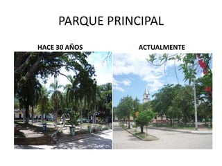PARQUE PRINCIPAL
HACE 30 AÑOS ACTUALMENTE
 