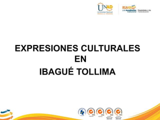 EXPRESIONES CULTURALES
EN
IBAGUÉ TOLLIMA
 