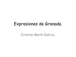 Expresiones de Granada.

   Cristina Marín Galicia.
 
