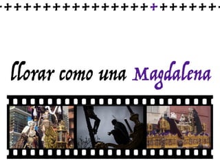 llorar como una Magdalena
++++++++++++++++++++++++
 