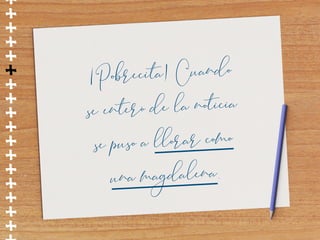 ++++++++++++++++
¡Pobrecita! Cuando 
se enteró de la noticia 
se puso a llorar como 
una magdalena.
 