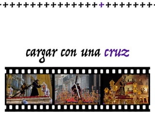 cargar con una cruz
++++++++++++++++++++++++
 