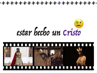 estar hecho un Cristo
++++++++++++++++++++++++
 