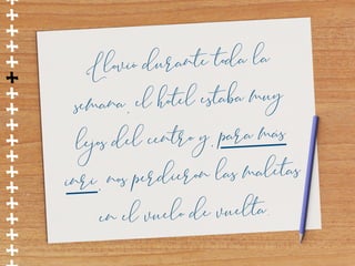 ++++++++++++++++
Llovió durante toda la 
semana, el hotel estaba muy  
lejos del centro y, para más 
inri, nos perdieron las maletas 
en el vuelo de vuelta.
 