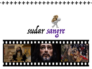 sudar sangre
++++++++++++++++++++++++
 