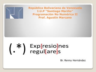 República Bolivariana de Venezuela
I.U.P “Santiago Mariño”
Programación No Numérica II
Prof. Agustín Marcano
Br. Renny Hernández
 