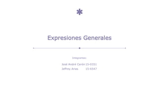 Expresiones Generales
José André Cerón 15-0351
Jeffrey Arias 15-6547
Integrantes:
 