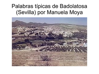 Palabras típicas de Badolatosa
 (Sevilla) por Manuela Moya
 