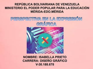 REPÚBLICA BOLIVARIANA DE VENEZUELA
MINISTERIO EL PODER POPULAR PARA LA EDUCACIÓN
MÉRIDA-EDO.MÉRIDA
NOMBRE: ISABELLA PRIETO
CARRERA: DISEÑO GRÁFICO
V-30.188.678
 