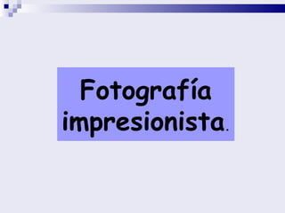 Fotografía impresionista . 