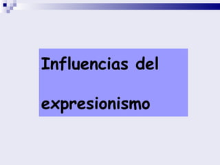 Influencias del  expresionismo  
