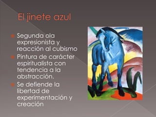  Segunda ola
  expresionista y
  reacción al cubismo
 Pintura de carácter
  espiritualista con
  tendencia a la
  abstracción.
 Se defiende la
  libertad de
  experimentación y
  creación
 