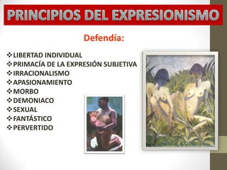 Defendía:
LIBERTAD INDIVIDUAL
PRIMACÍA DE LA EXPRESIÓN SUBJETIVA
IRRACIONALISMO
APASIONAMIENTO
MORBO
DEMONIACO
SEXUAL
FANTÁSTICO
PERVERTIDO
 