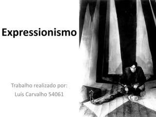 Expressionismo



 Trabalho realizado por:
   Luís Carvalho 54061
 