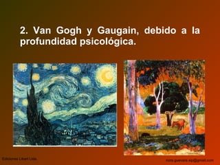 2. Van Gogh y Gaugain, debido a la
profundidad psicológica.
Ediciones Libart Ltda. nora.guevara.sip@gmail.com
 