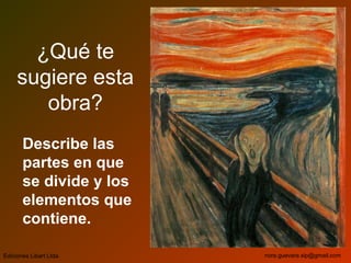 ¿Qué te
sugiere esta
obra?
Describe las
partes en que
se divide y los
elementos que
contiene.
Ediciones Libart Ltda. nora.guevara.sip@gmail.com
 