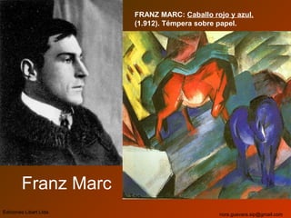 Franz Marc
FRANZ MARC: Caballo rojo y azul.
(1.912). Témpera sobre papel.
Ediciones Libart Ltda. nora.guevara.sip@gmail.com
 