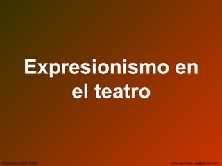 Expresionismo en
el teatro
Ediciones Libart Ltda. nora.guevara.sip@gmail.com
 
