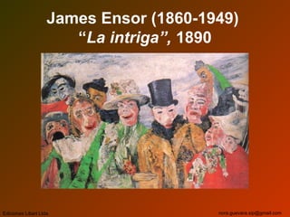 James Ensor (1860-1949)
“La intriga”, 1890
Ediciones Libart Ltda. nora.guevara.sip@gmail.com
 