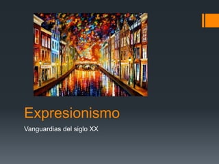 Expresionismo
Vanguardias del siglo XX
 