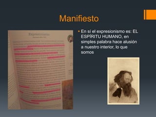 Manifiesto
 En sí el expresionismo es: EL
ESPÍRITU HUMANO, en
simples palabra hace alusión
a nuestro interior, lo que
somos
 