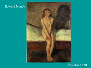 Edward Munch
Pubertad / 1894
 