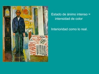 Estado de ánimo intenso =
intensidad de color
Interioridad como lo real.
 