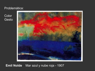 Emil Nolde Mar azul y nube roja - 1907
Problemática:
Color
Gesto
 