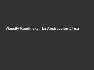 Wassily Kandinsky: La Abstracción Lírica
 
