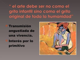 Transmisión angustiada de una vivencia. Interés por lo primitivo 