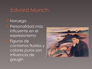 Noruego Personalidad mas influyente en el expresionismo Figuras de contornos fluidos y colores puros son influencia de gaugin 